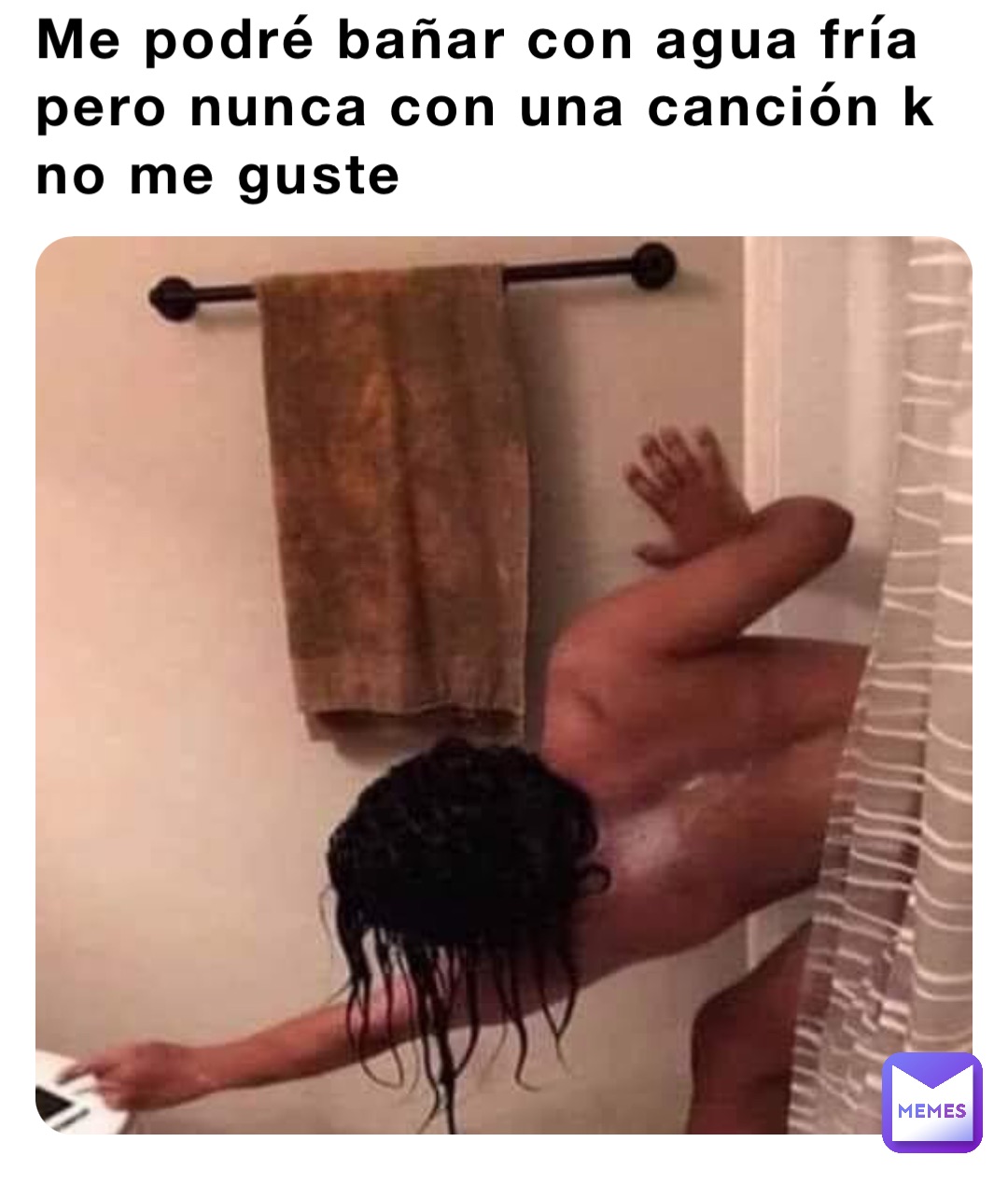 Me podré bañar con agua fría pero nunca con una canción k no me guste
