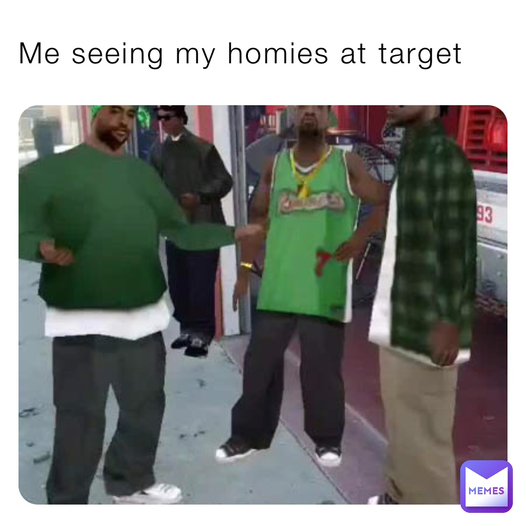 Me seeing my homies at target