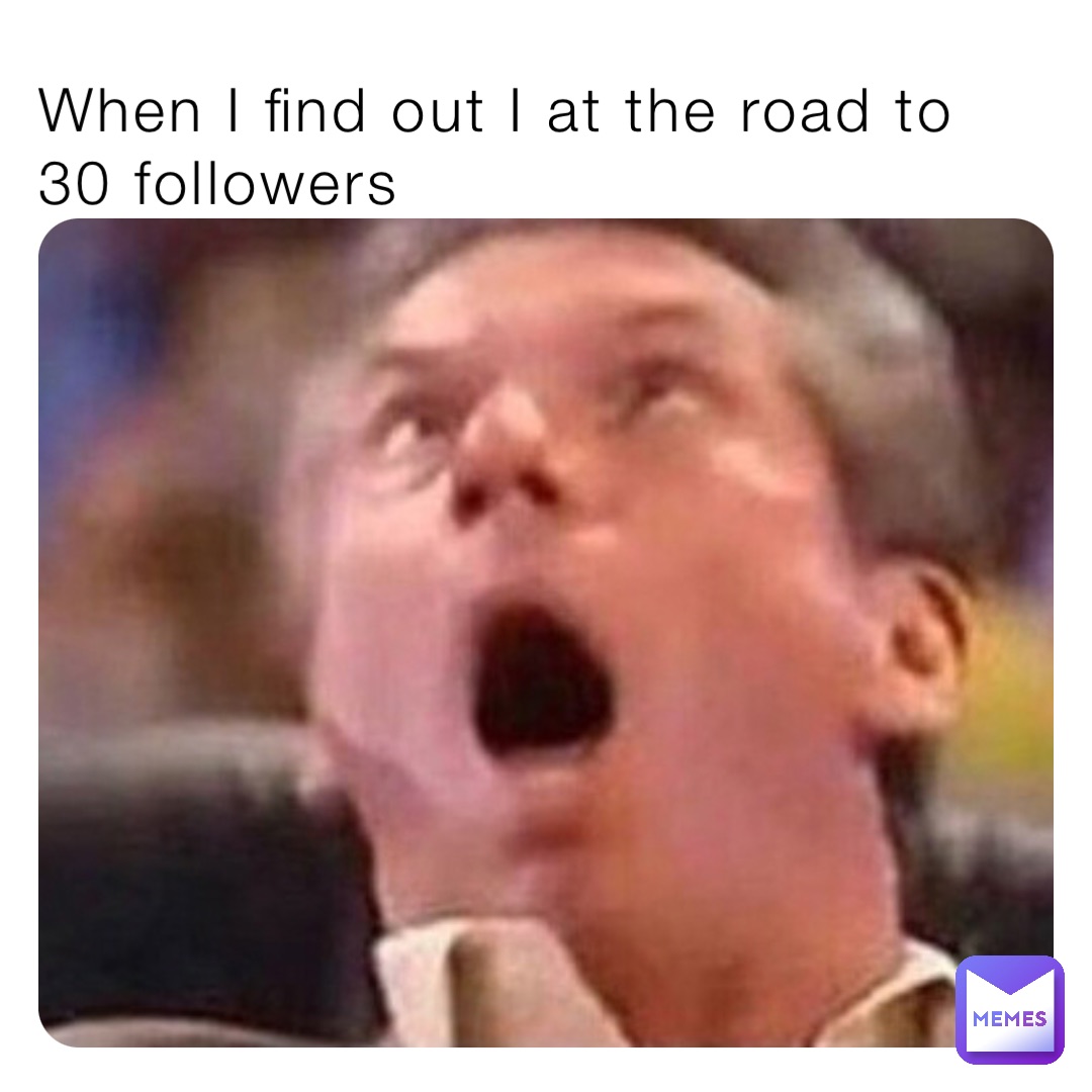 When I find out I at the road to 30 followers