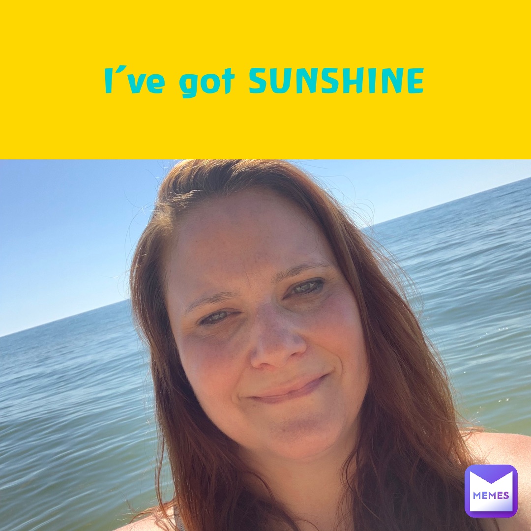 I’ve got SUNSHINE