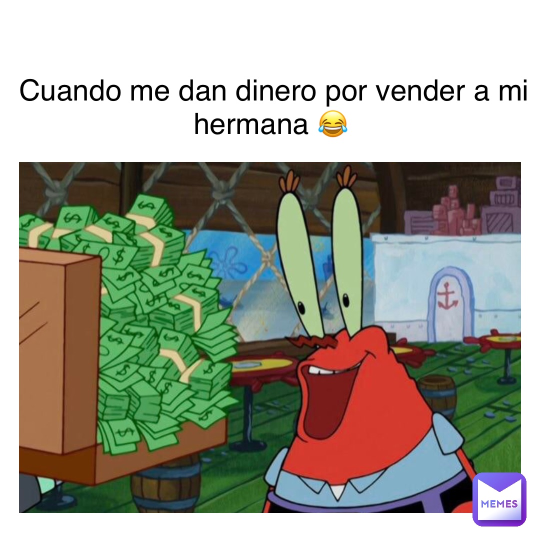 Text Here CUANDO ME DAN DINERO POR VENDER A MI HERMANA 😂