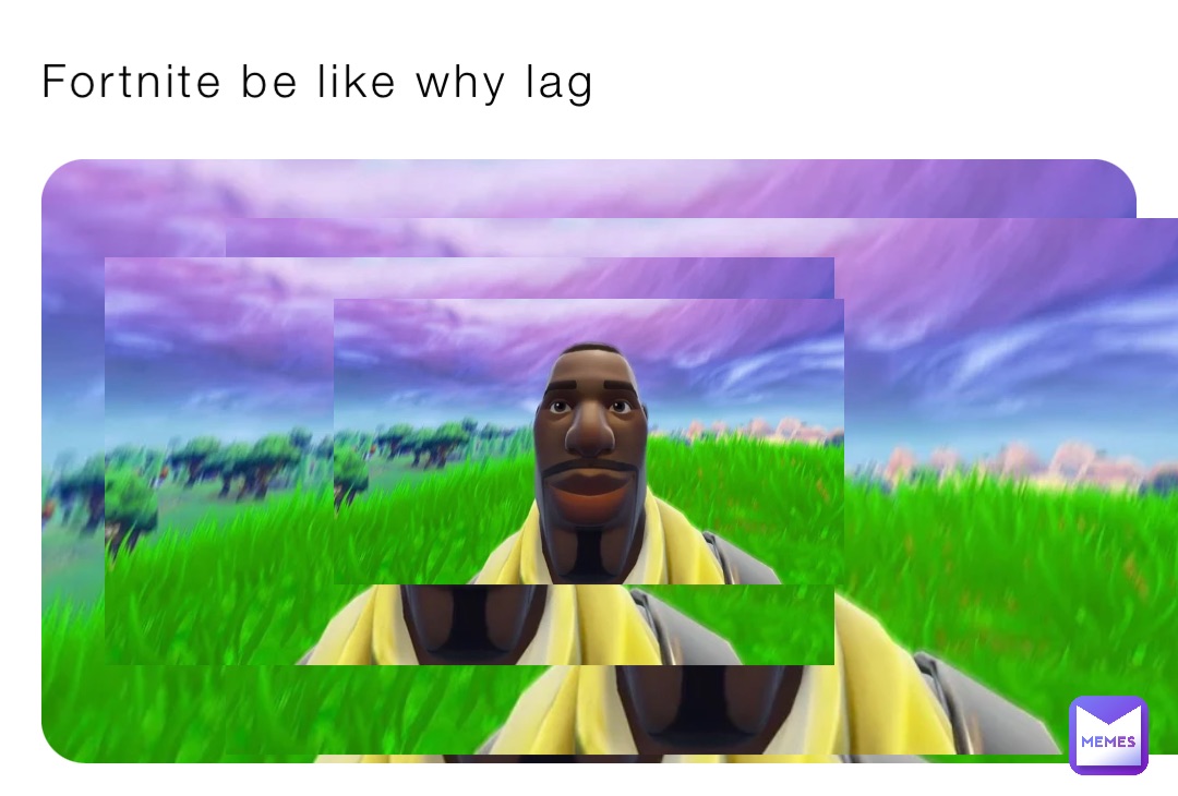 Fortnite be like why lag | @CAT_BOSS | Memes, image size:1080x730