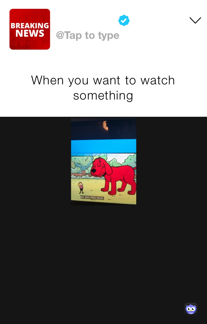 When you want to watch something 