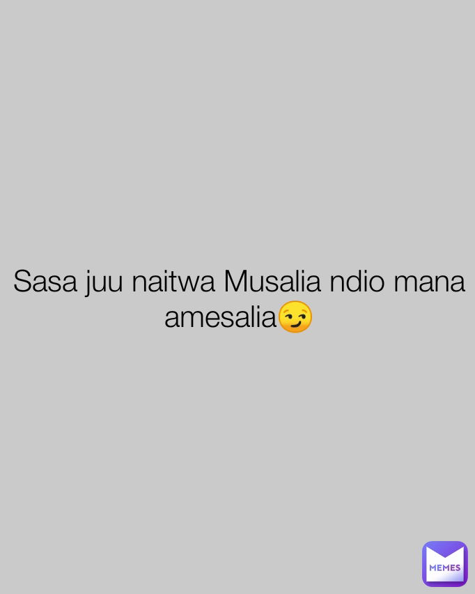 Sasa juu naitwa Musalia ndio mana amesalia😏