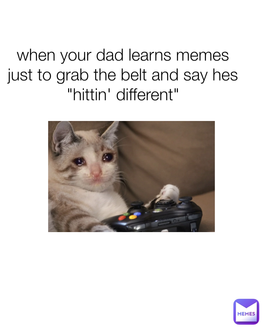 when your dad learns memes just to grab the belt and say hes 