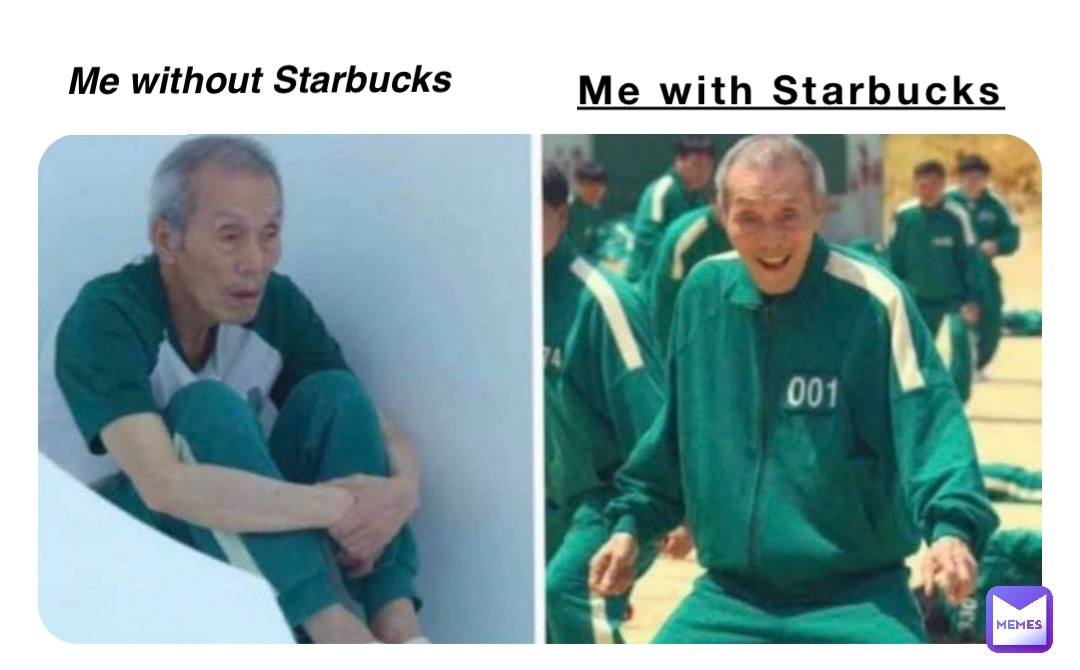 Me with Starbucks Me without Starbucks