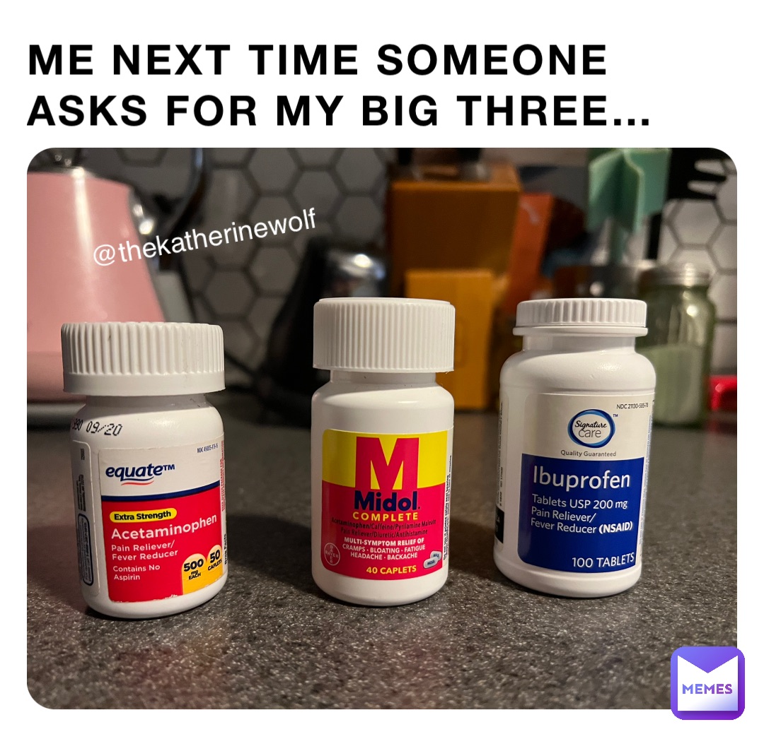 ME NEXT TIME SOMEONE ASKS For MY BIG THREE…