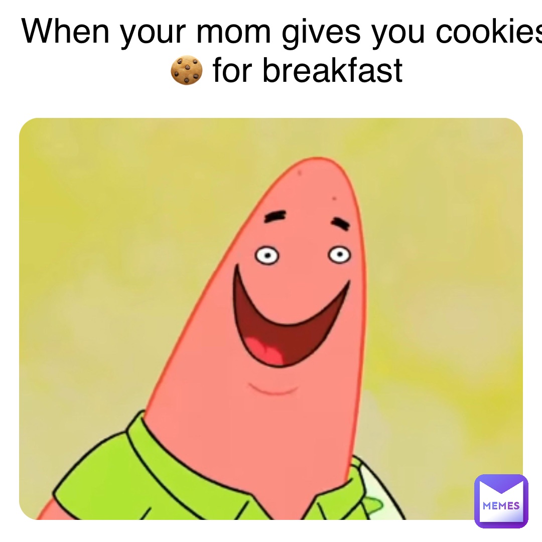 Double tap to edit When your mom gives you cookies 🍪 for breakfast