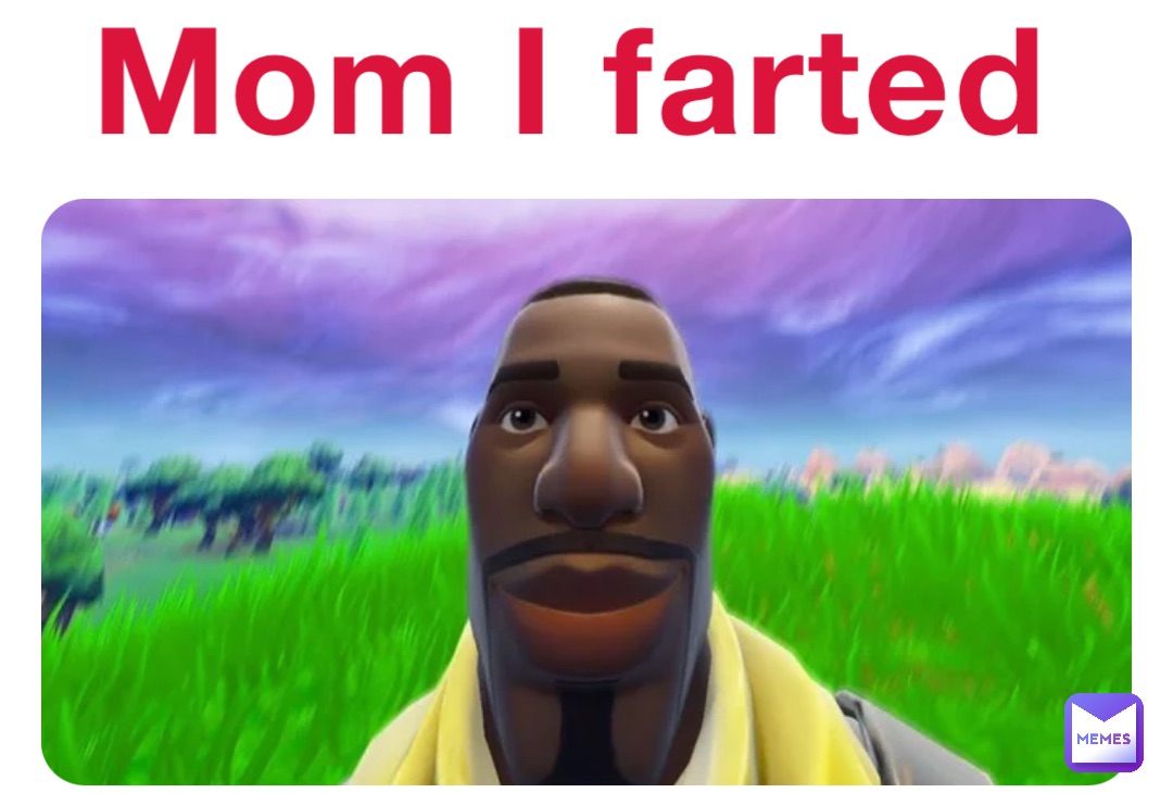 Mom I farted
