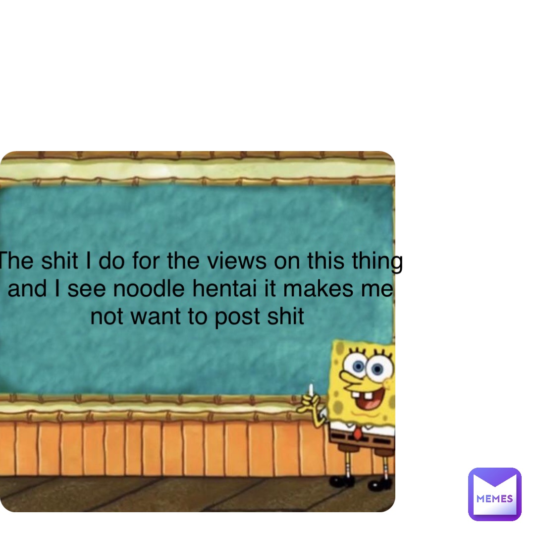 Double tap to edit The shit I do for the views on this thing and I see noodle hentai it makes me not want to post shit