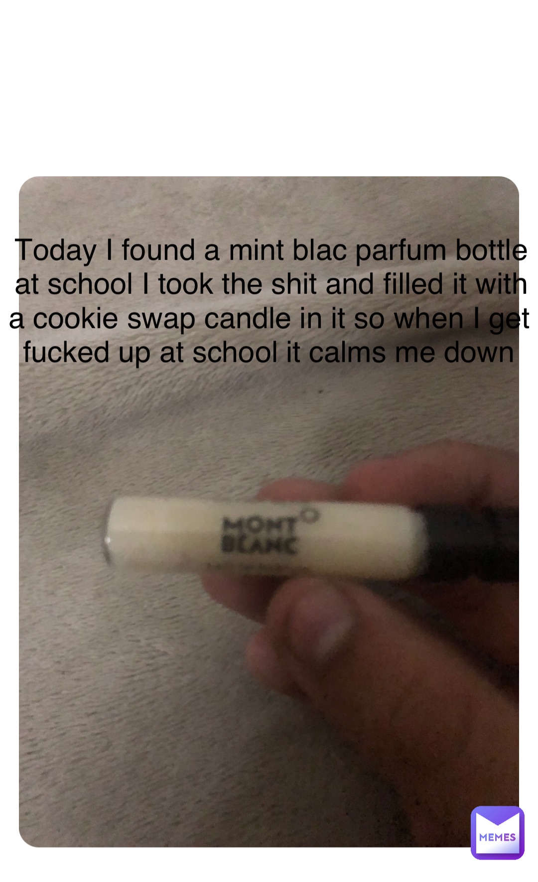 Double tap to edit Today I found a mint blac parfum bottle at school I took the shit and filled it with a cookie swap candle in it so when I get fucked up at school it calms me down