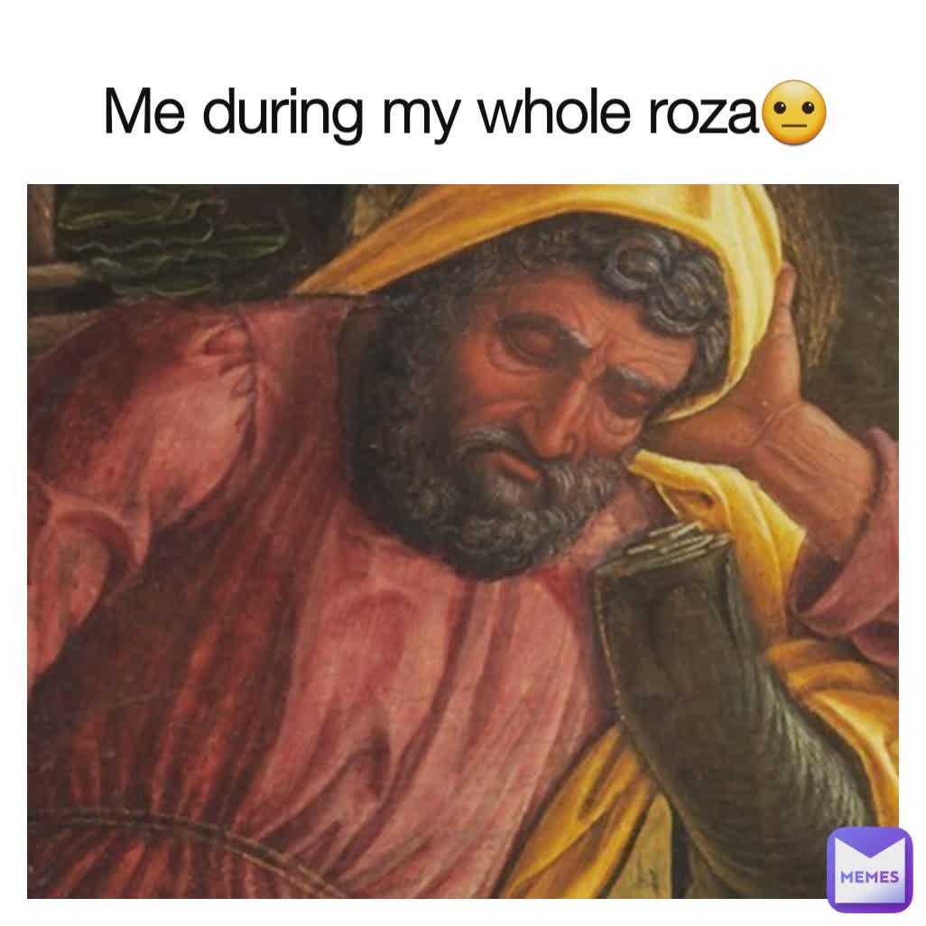 Me during my whole roza😐
