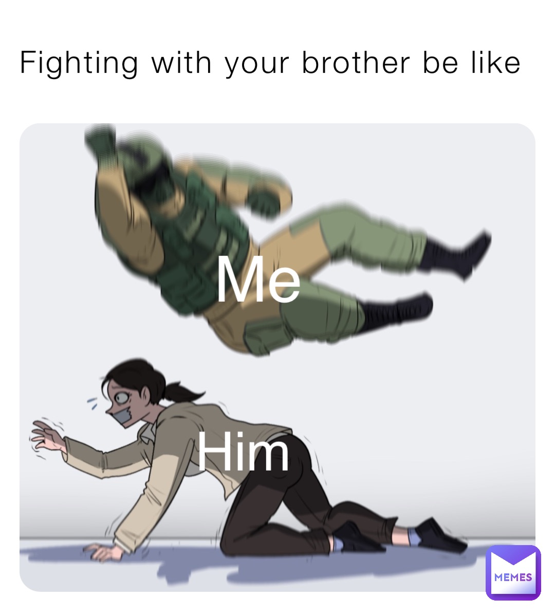 Fighting with your brother be like Me Him