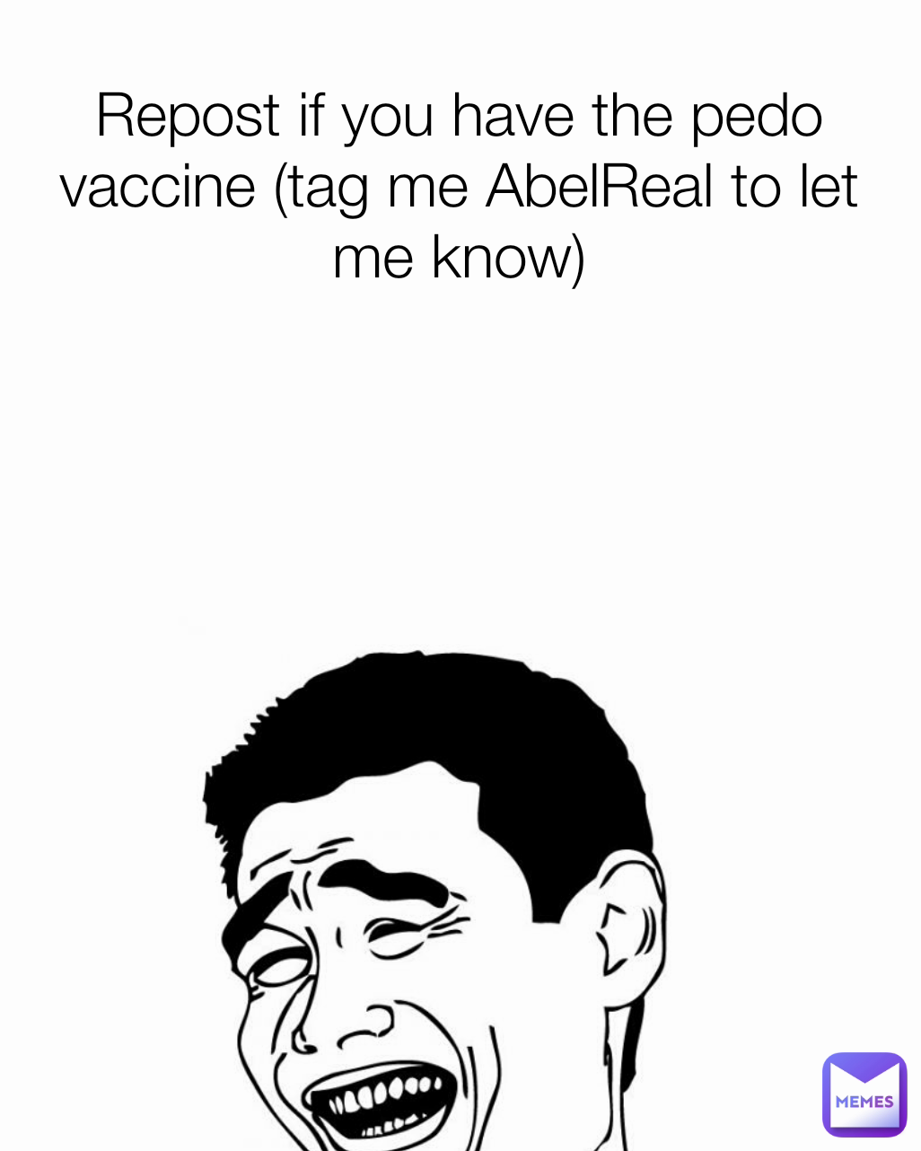 Repost if you have the pedo vaccine (tag me AbelReal to let me know)