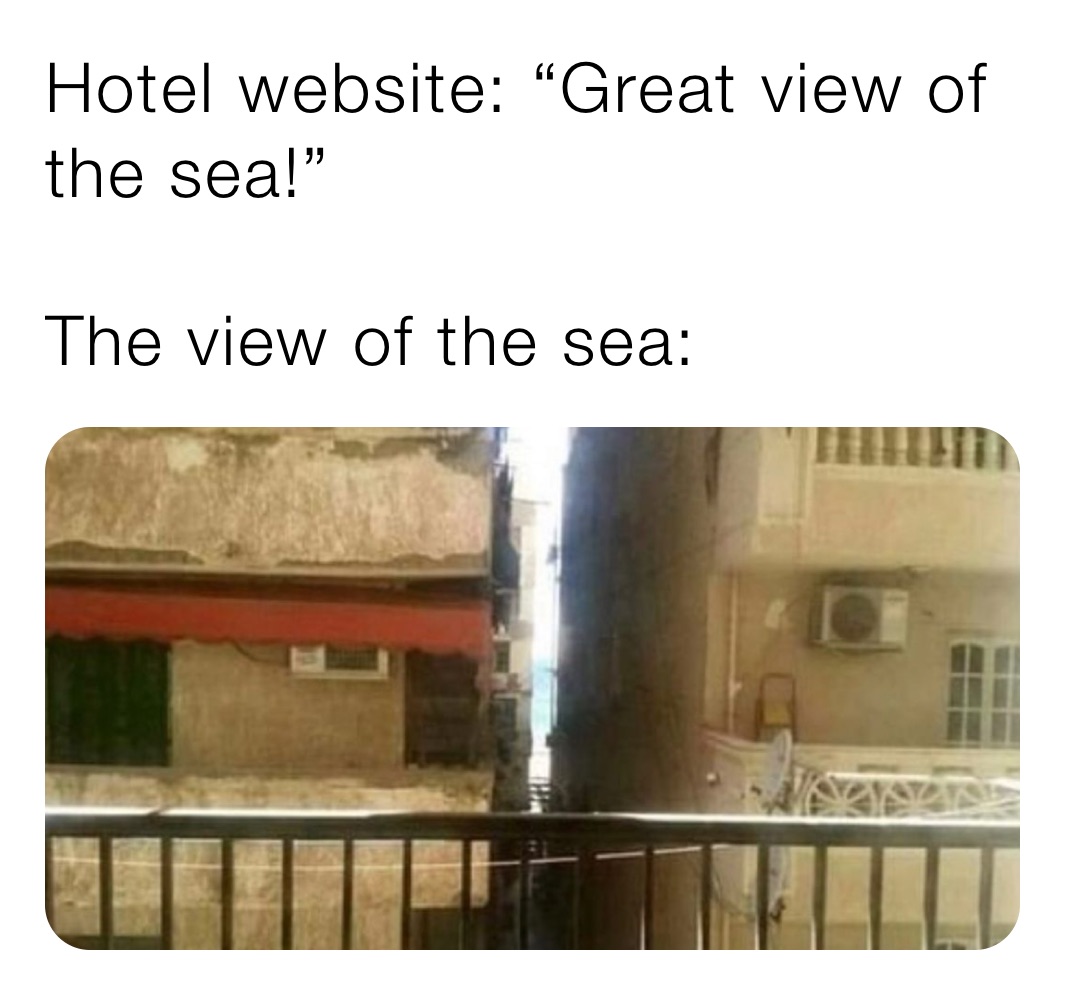 Hotel website: “Great view of the sea!”

The view of the sea: