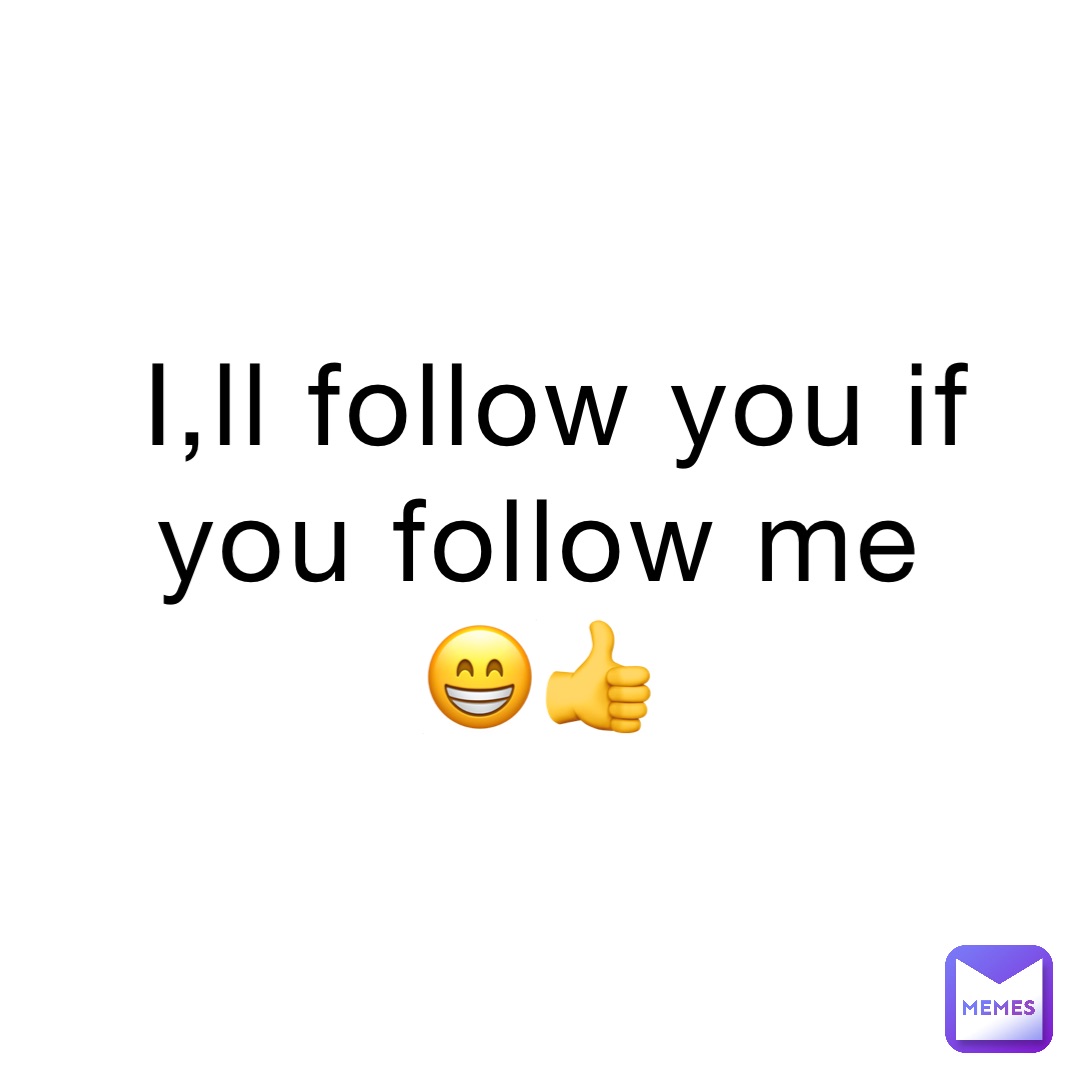 I,ll follow you if you follow me
😁👍