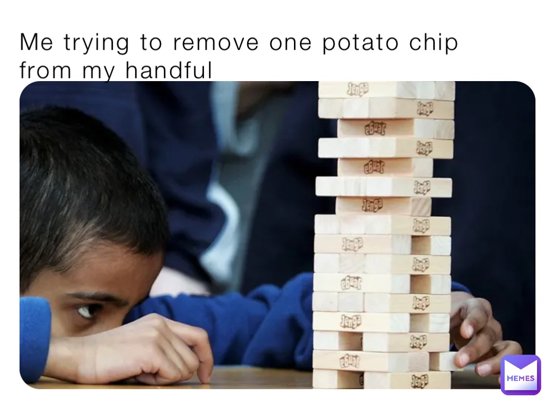 Me trying to remove one potato chip from my handful