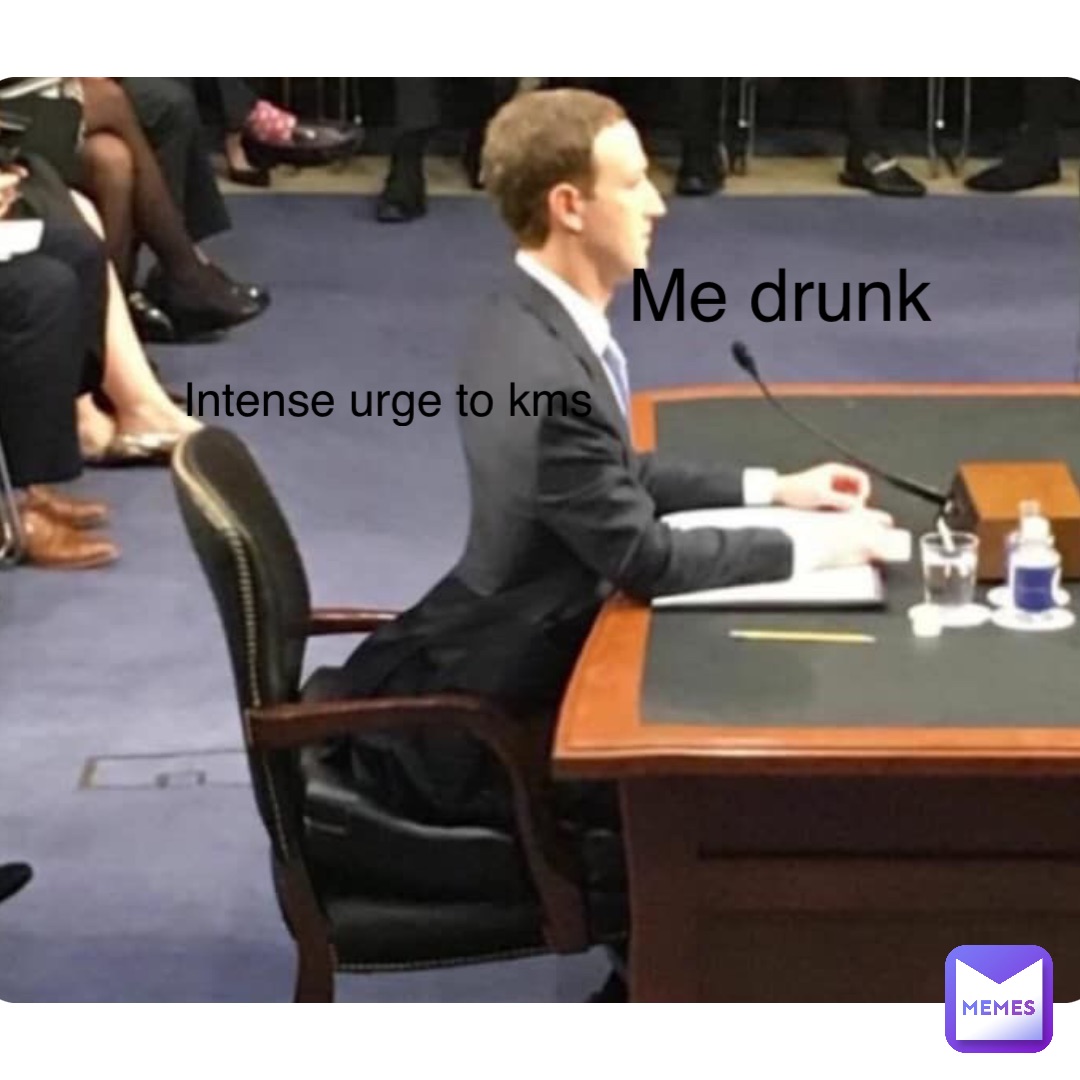 Double tap to edit Me drunk Intense urge to kms