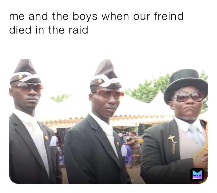 me and the boys when our freind died in the raid
