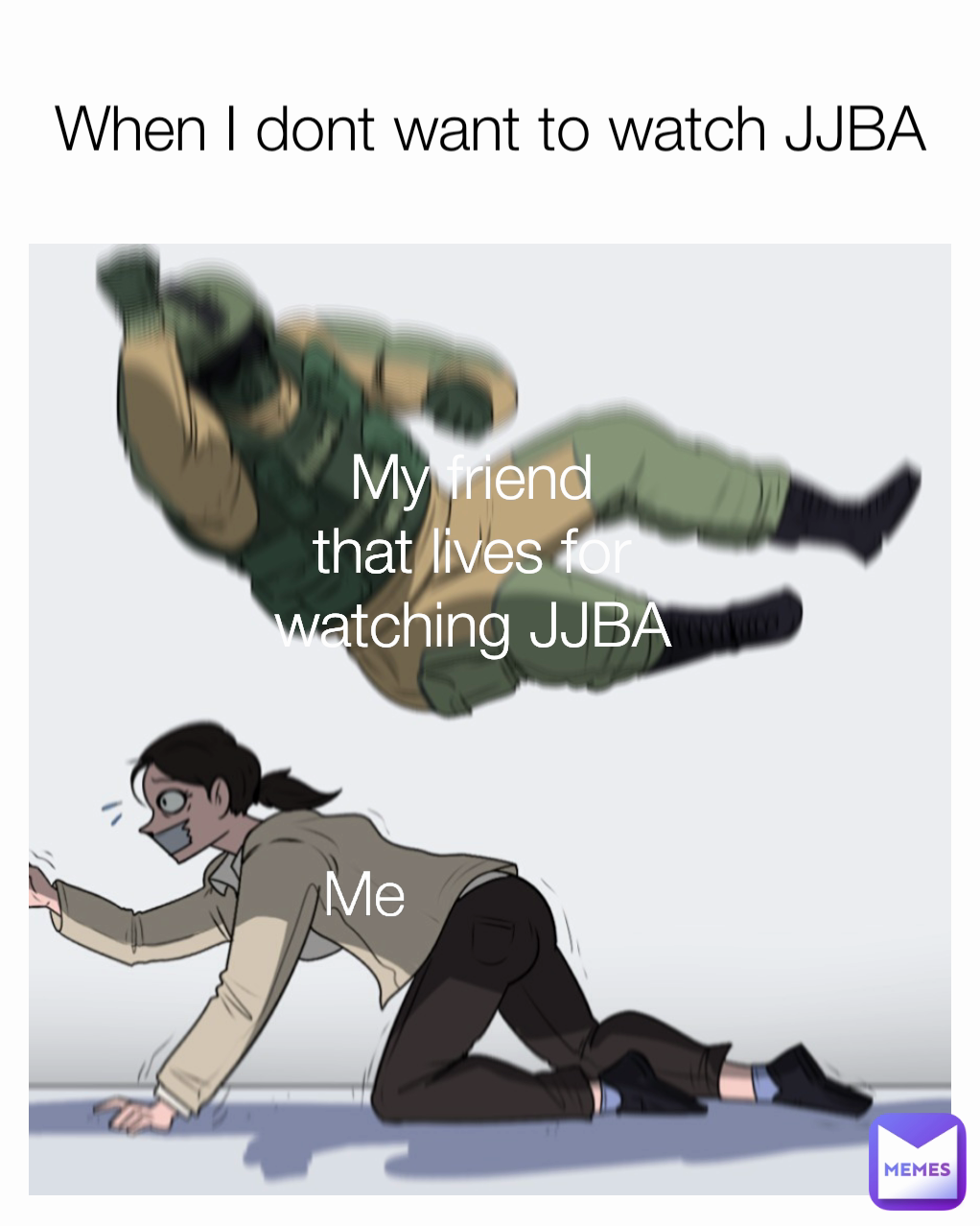 When I dont want to watch JJBA My friend that lives for watching JJBA Me