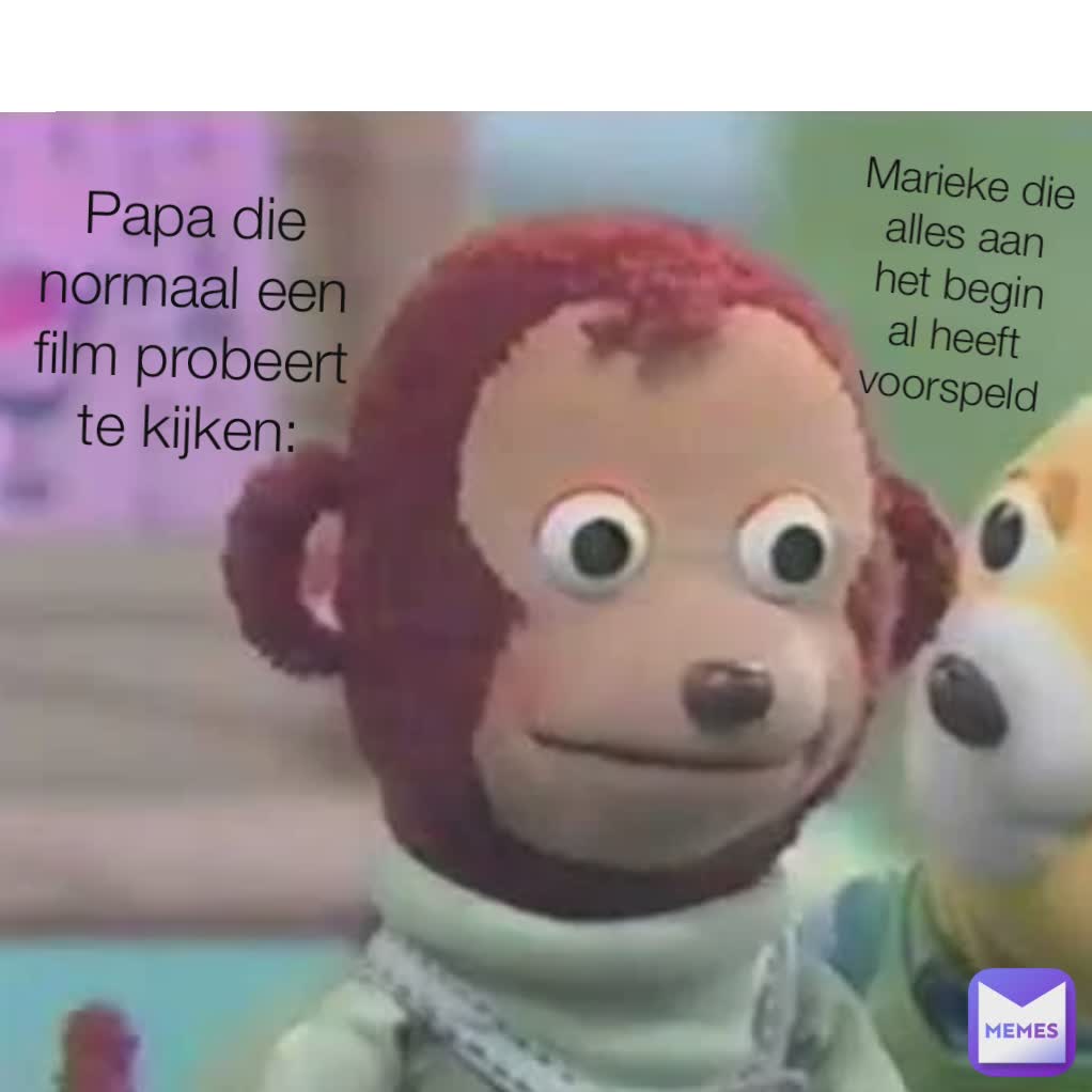 Marieke die alles aan het begin al heeft voorspeld Papa die normaal een film probeert te kijken: