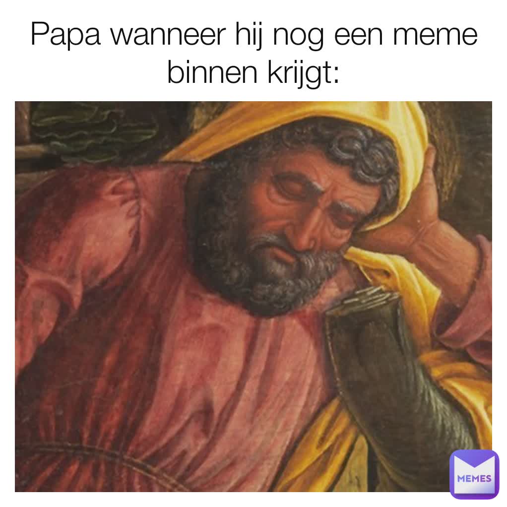 Papa wanneer hij nog een meme binnen krijgt: