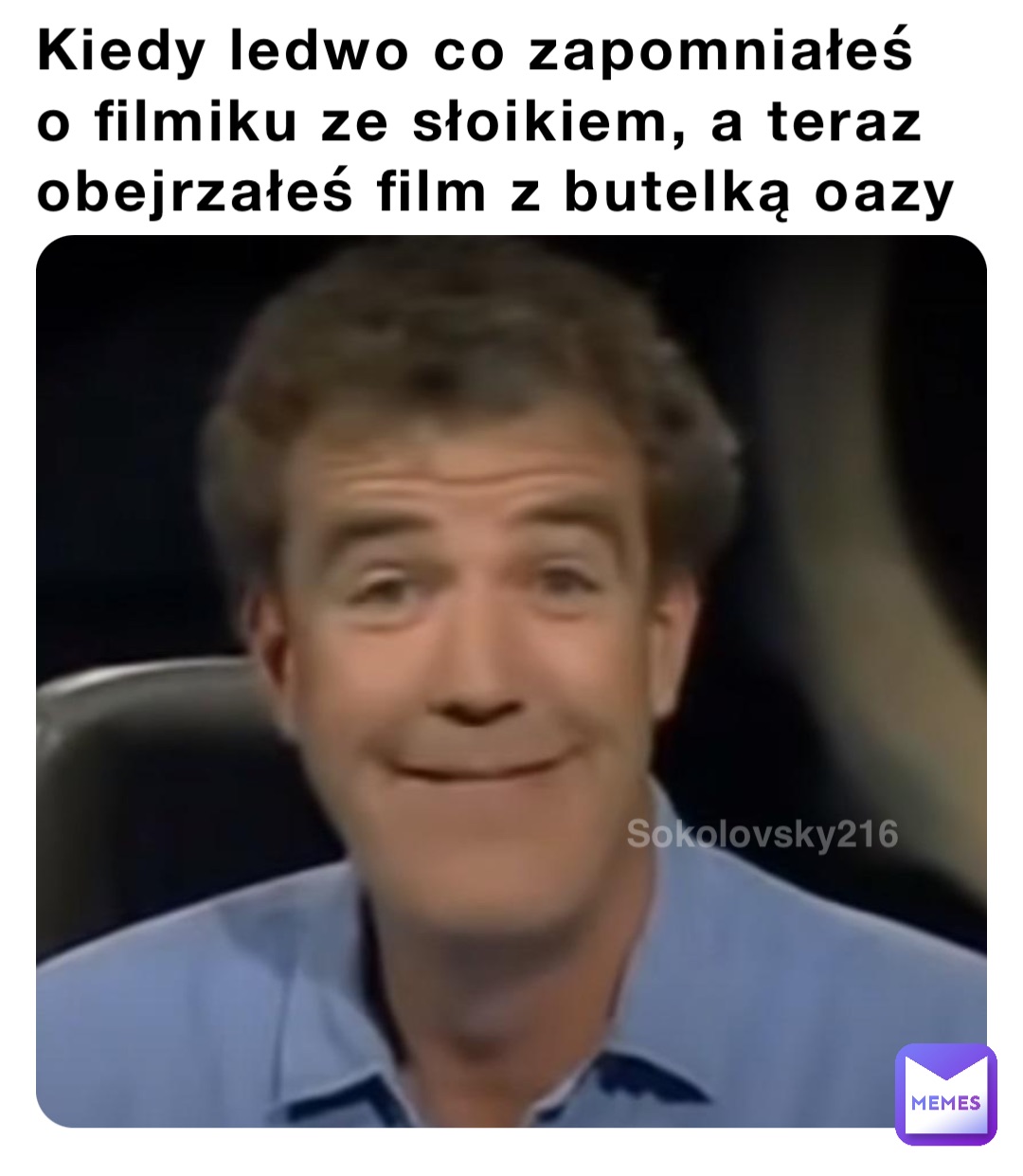 Kiedy ledwo co zapomniałeś o filmiku ze słoikiem, a teraz obejrzałeś film z butelką oazy Sokolovsky216