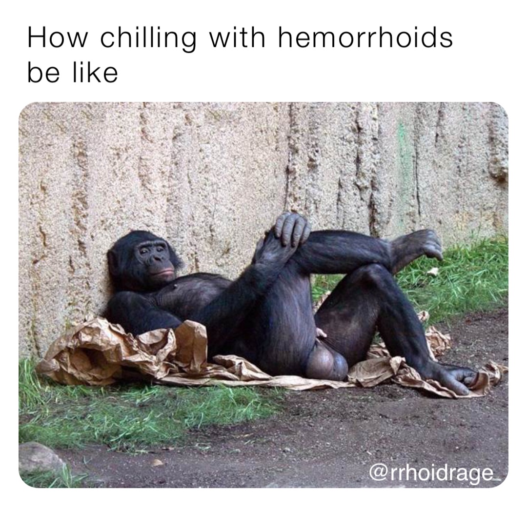 How chilling with hemorrhoids be like