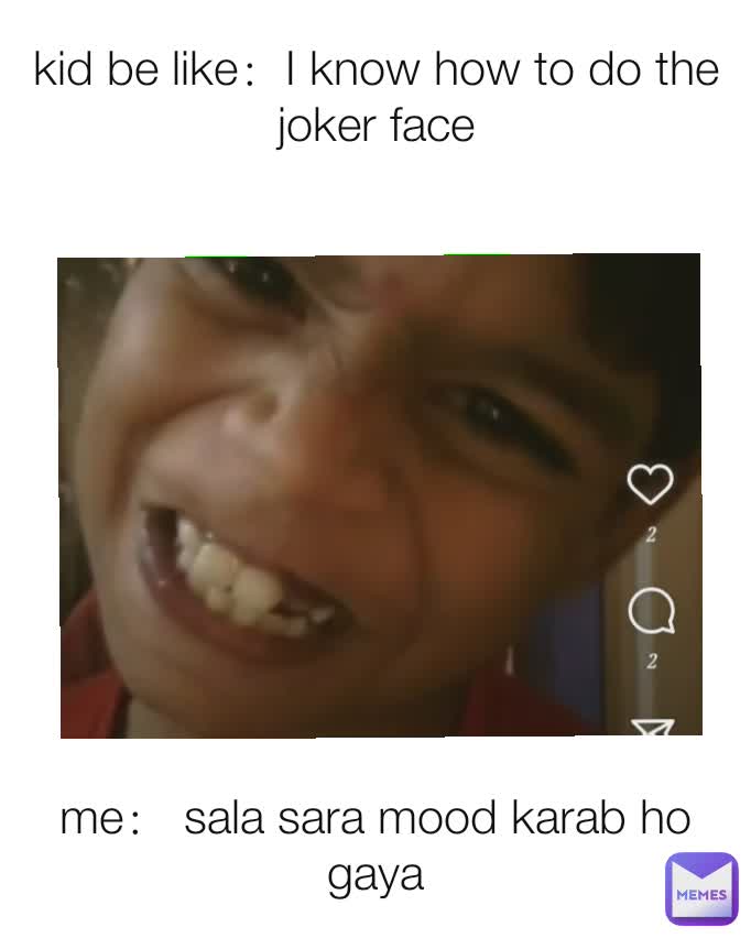 kid be like：I know how to do the joker face me： sala sara mood karab ho gaya