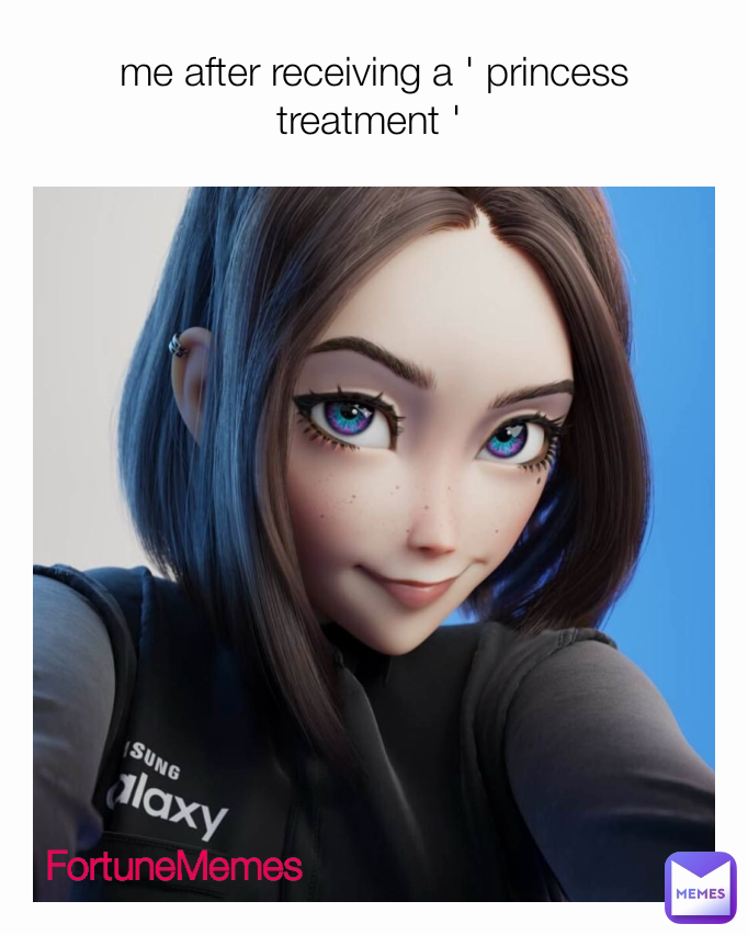 FortuneMemes  me after receiving a ' princess treatment ' 