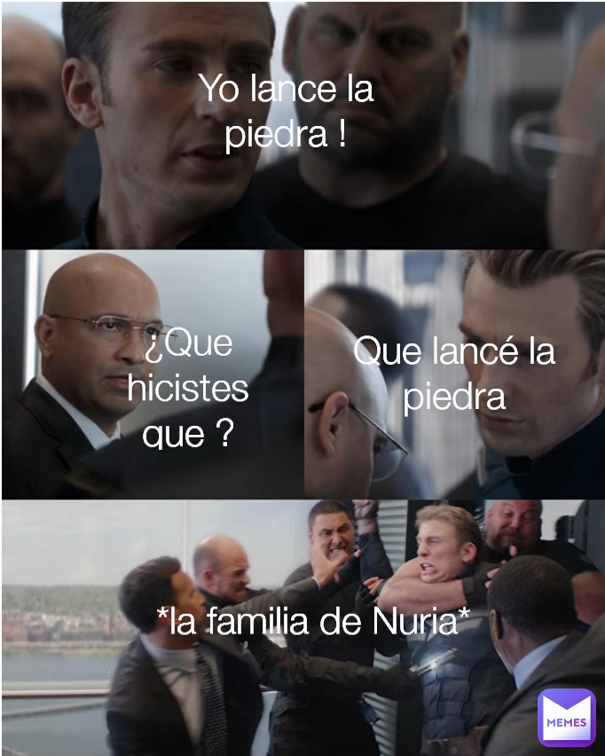 *la familia de Nuria* Que lancé la piedra Yo lance la piedra ! ¿Que hicistes que ?