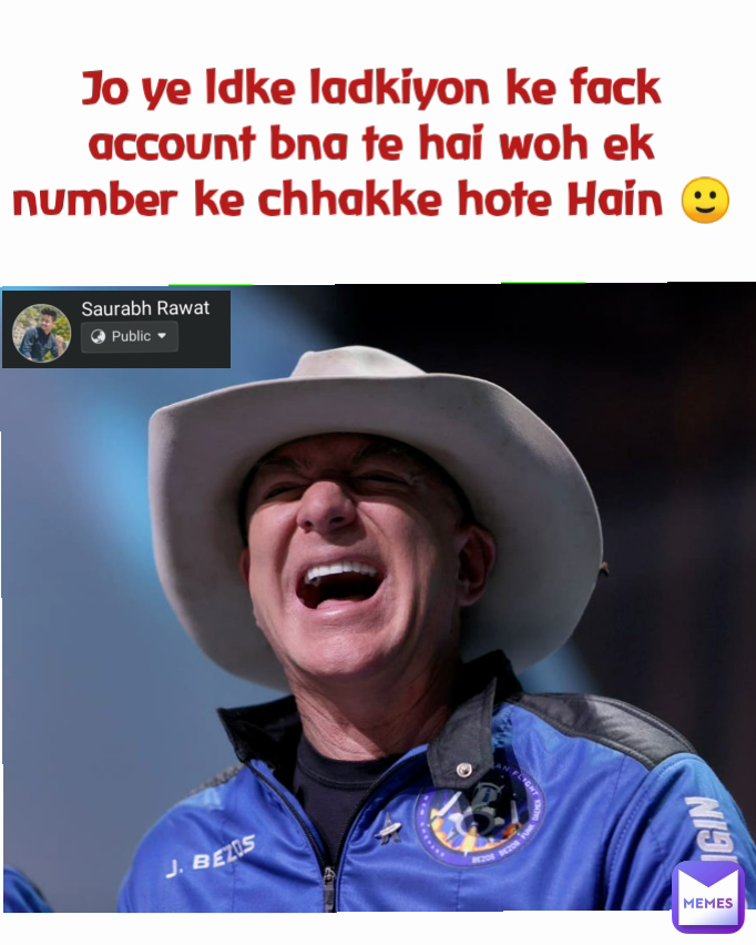 Jo ye ldke ladkiyon ke fack account bna te hai woh ek number ke chhakke hote Hain 🙂