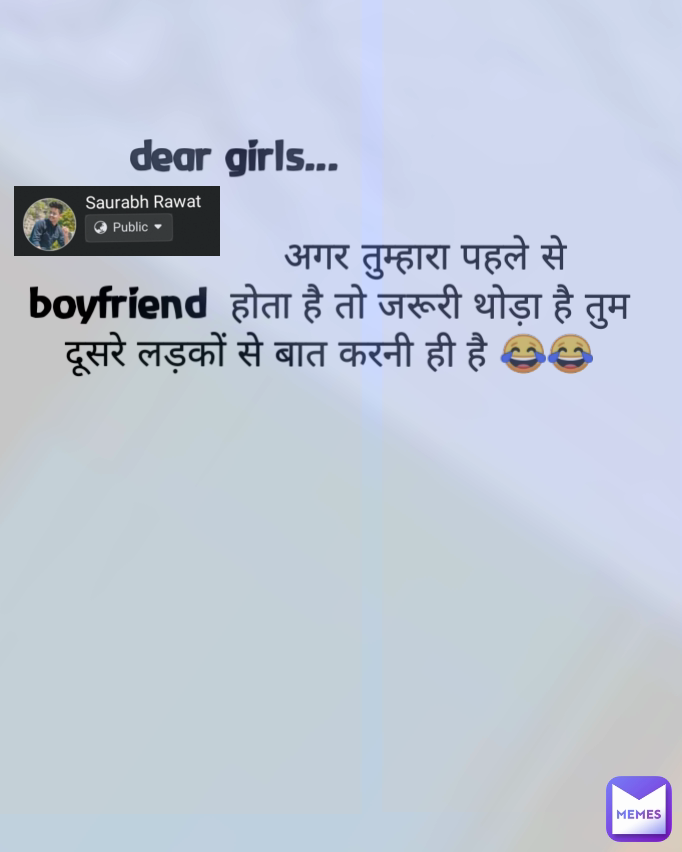 dear girls...                
   
                अगर तुम्हारा पहले से boyfriend  होता है तो जरूरी थोड़ा है तुम दूसरे लड़कों से बात करनी ही है 😂😂