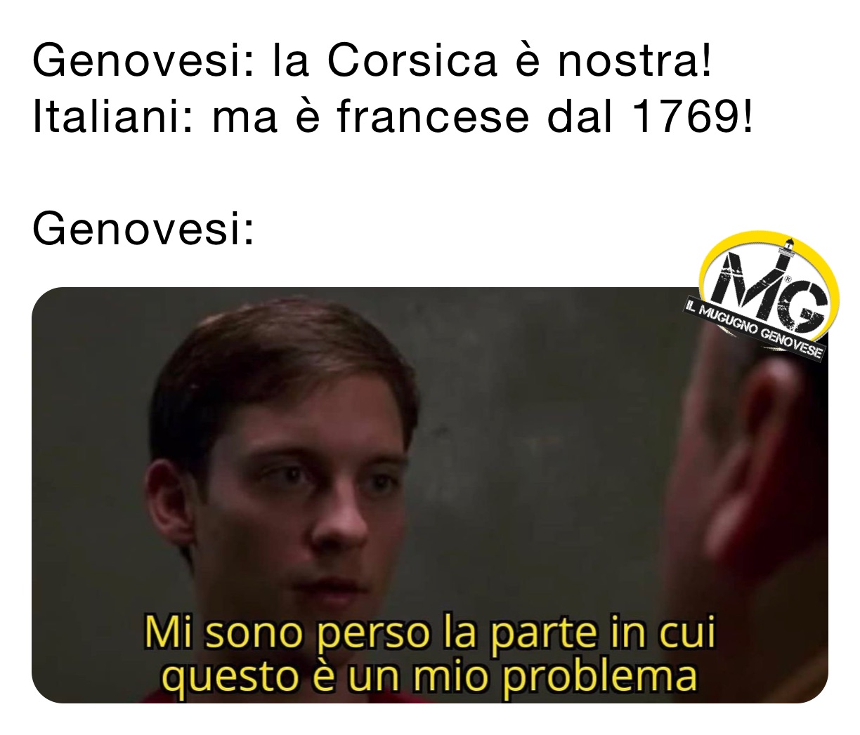 Genovesi: la Corsica è nostra!
Italiani: ma è francese dal 1769! 

Genovesi: