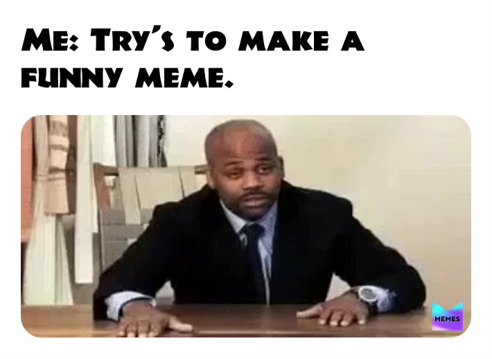 I am not that creative or funny😬🤣