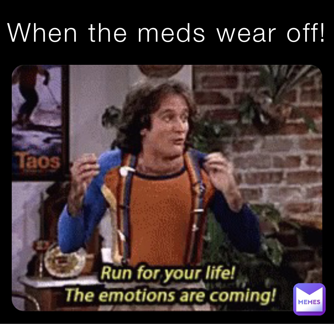 When the meds wear off!