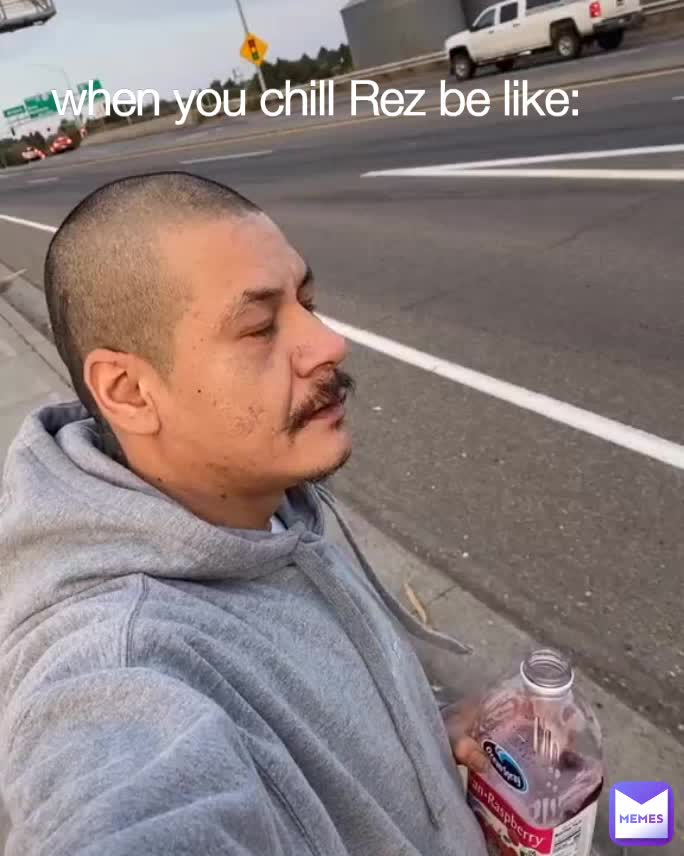 when you chill Rez be like: | @Rez_Memes | Memes