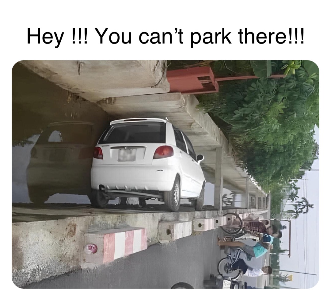 Double tap to edit Hey !!! You can’t park there!!!