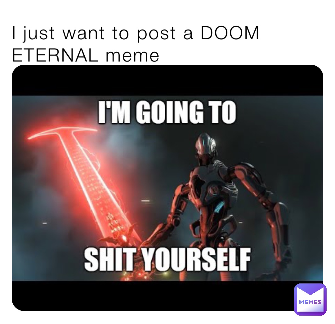 I just want to post a DOOM ETERNAL meme | @MONSOON1 | Memes