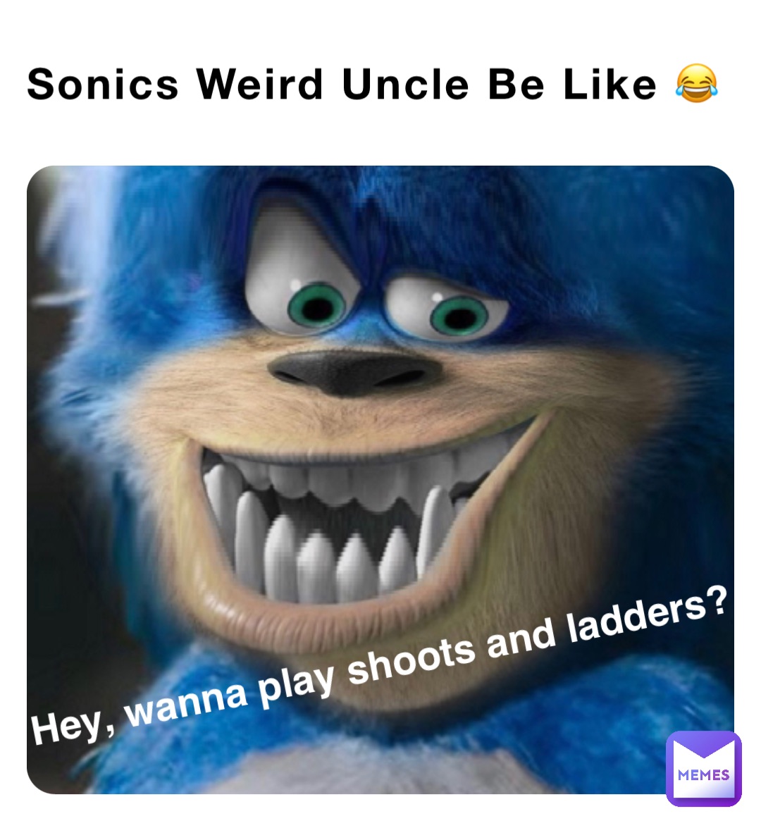 Sonics Weird Uncle Be Like 😂 Hey, wanna play shoots and ladders?