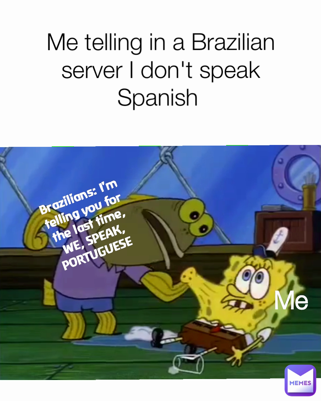Brazilians: I'm telling you for the last time, WE, SPEAK, PORTUGUESE  Me telling in a Brazilian server I don't speak Spanish  Me