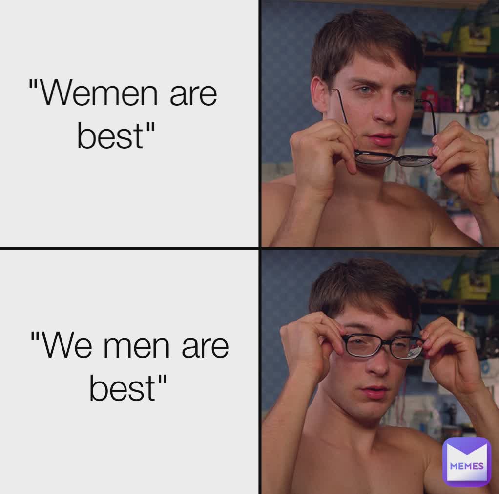 "Wemen are best"  "We men are best"