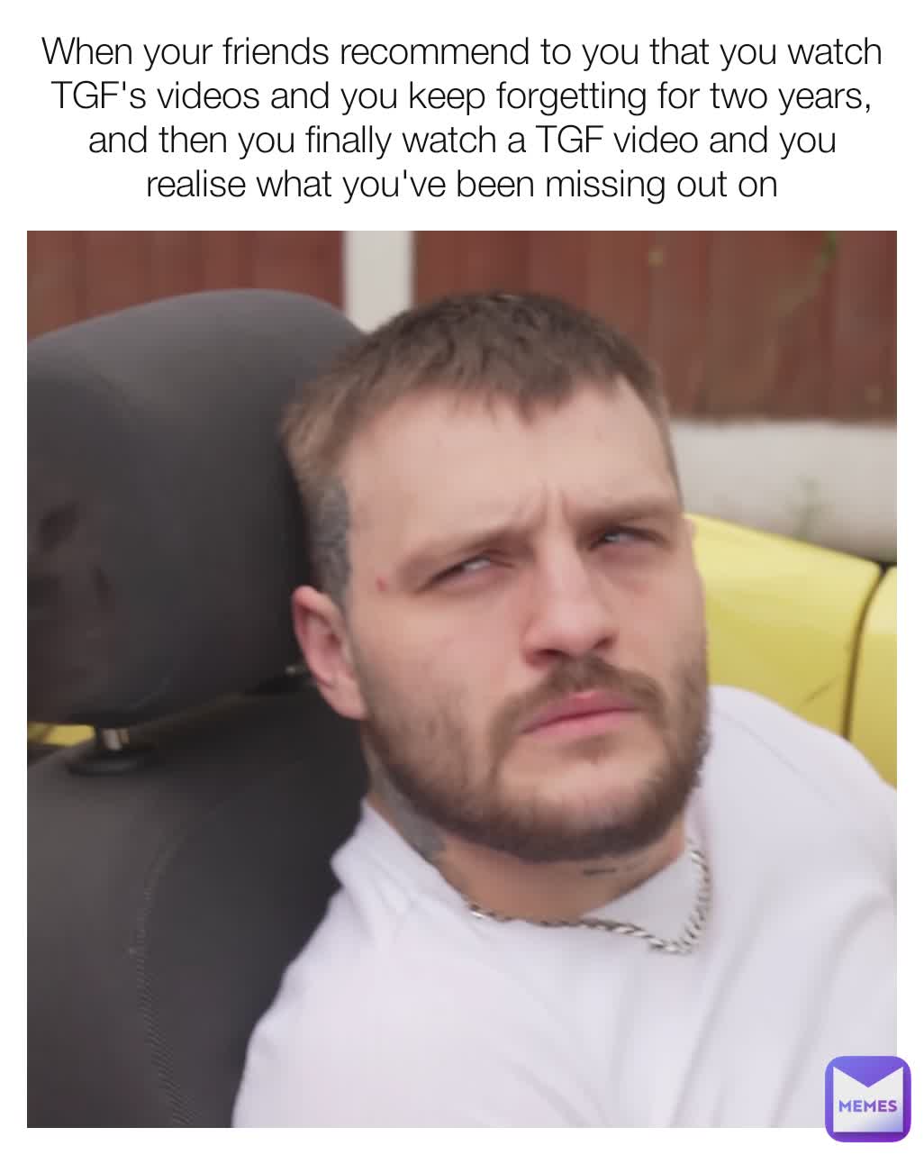 When your friends recommend to you that you watch TGF's videos and you keep forgetting for two years, and then you finally watch a TGF video and you realise what you've been missing out on