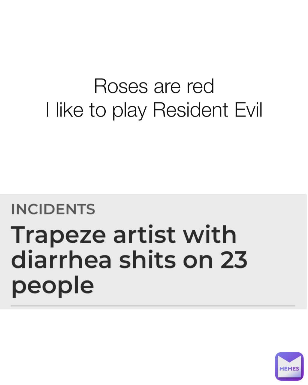 Roses are red
I like to play Resident Evil