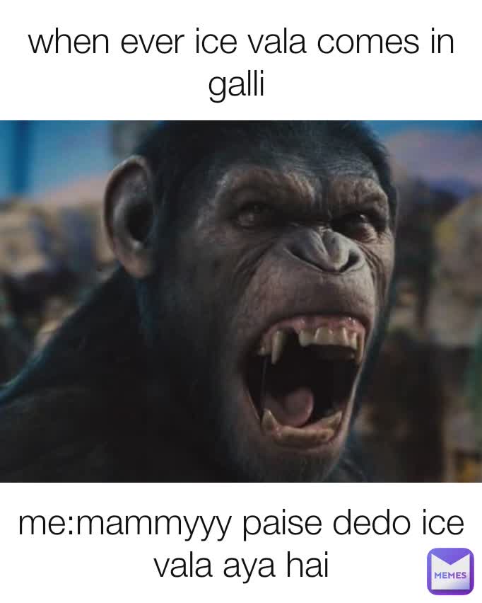 when ever ice vala comes in galli  me:mammyyy paise dedo ice vala aya hai