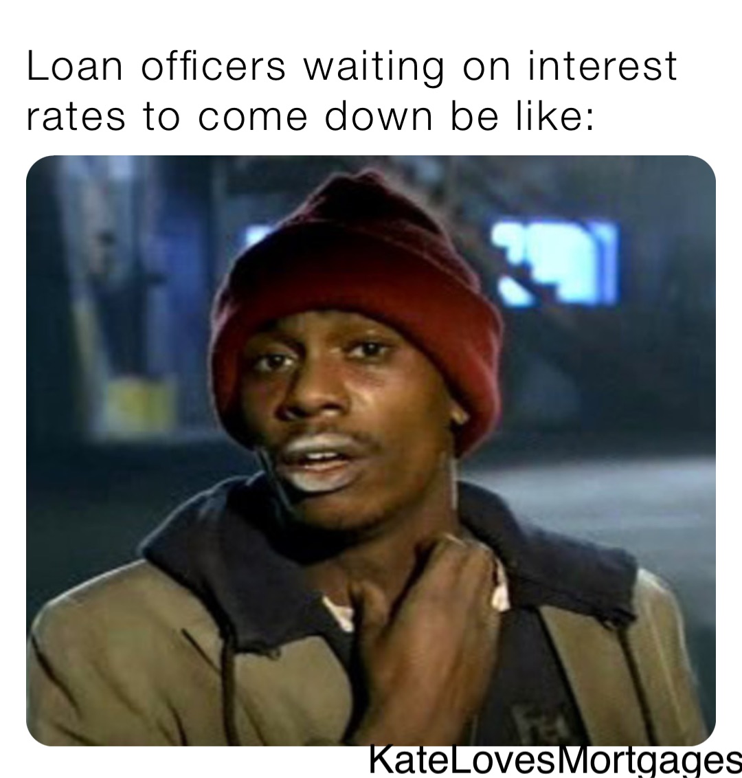 Loan officers waiting on interest rates to come down be like: