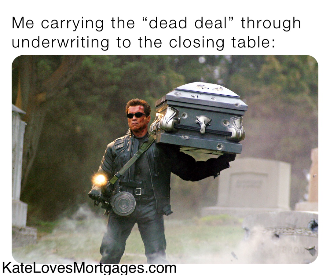 Me carrying the “dead deal” through underwriting to the closing table: