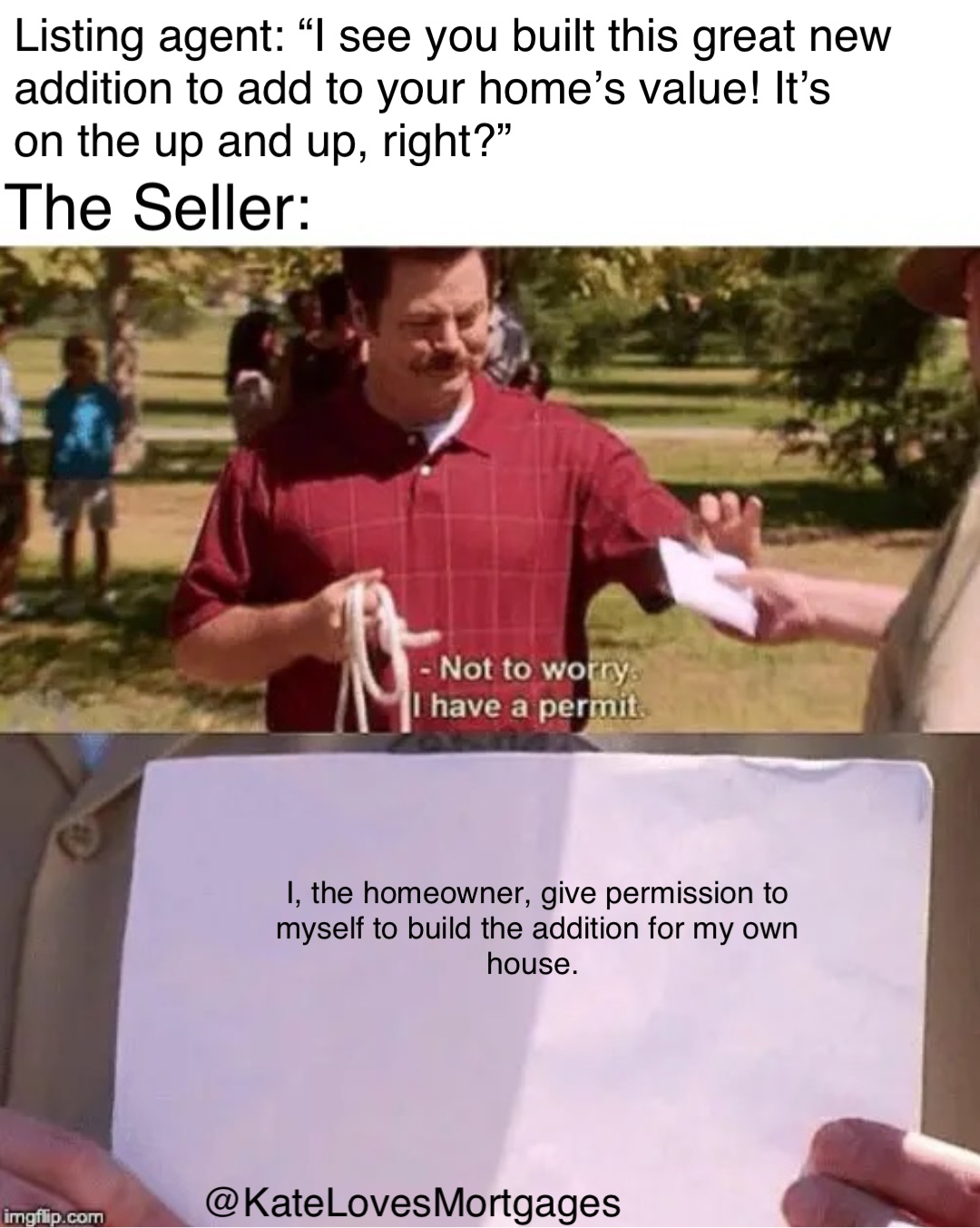 Listing agent: “I see you built this great new addition to add to your home’s value! It’s on the up and up, right?” The Seller: I, the homeowner, give permission to myself to build the addition for my own house.