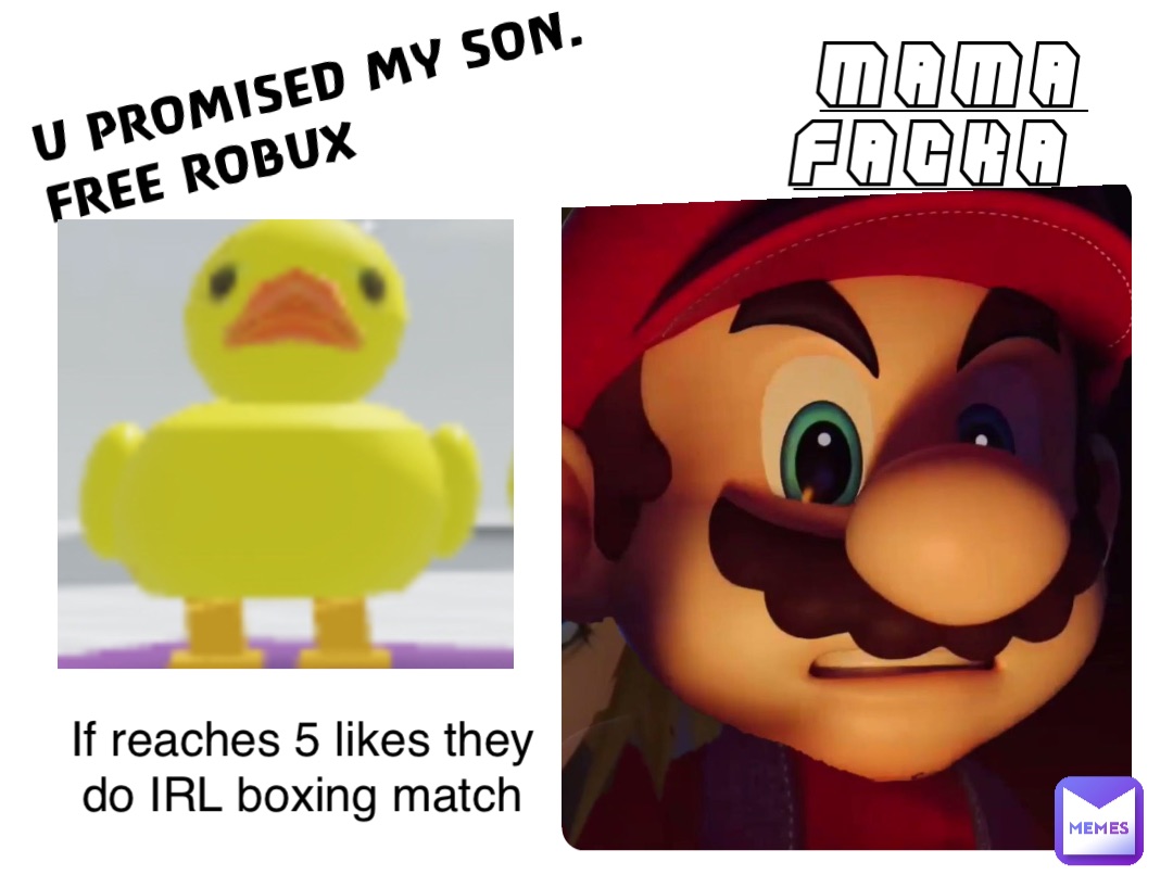 U PROMISED MY SON.                            FREE ROBUX MAMA FACKA If reaches 5 likes they do IRL boxing match