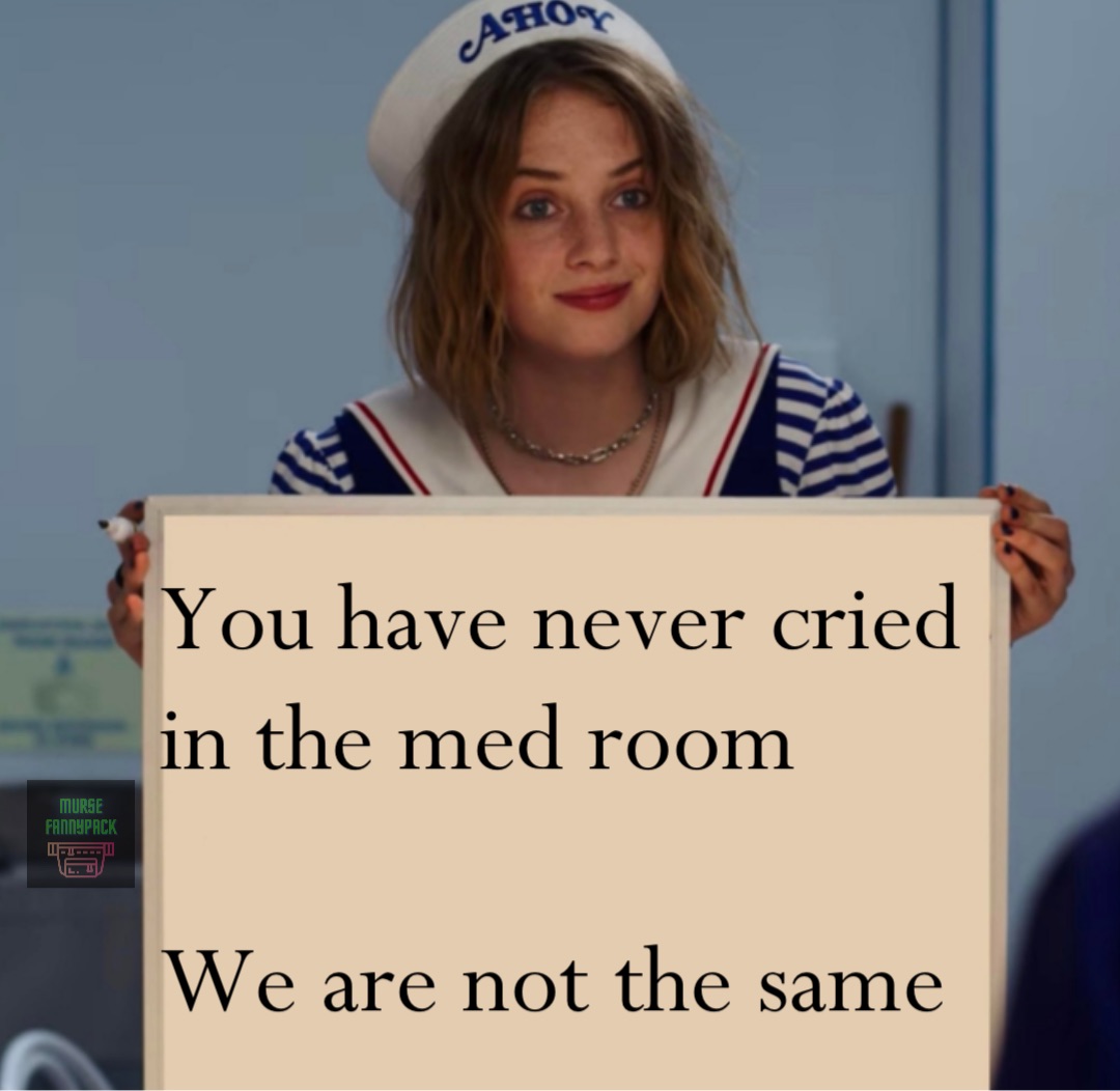 You have never cried in the med room

We are not the same